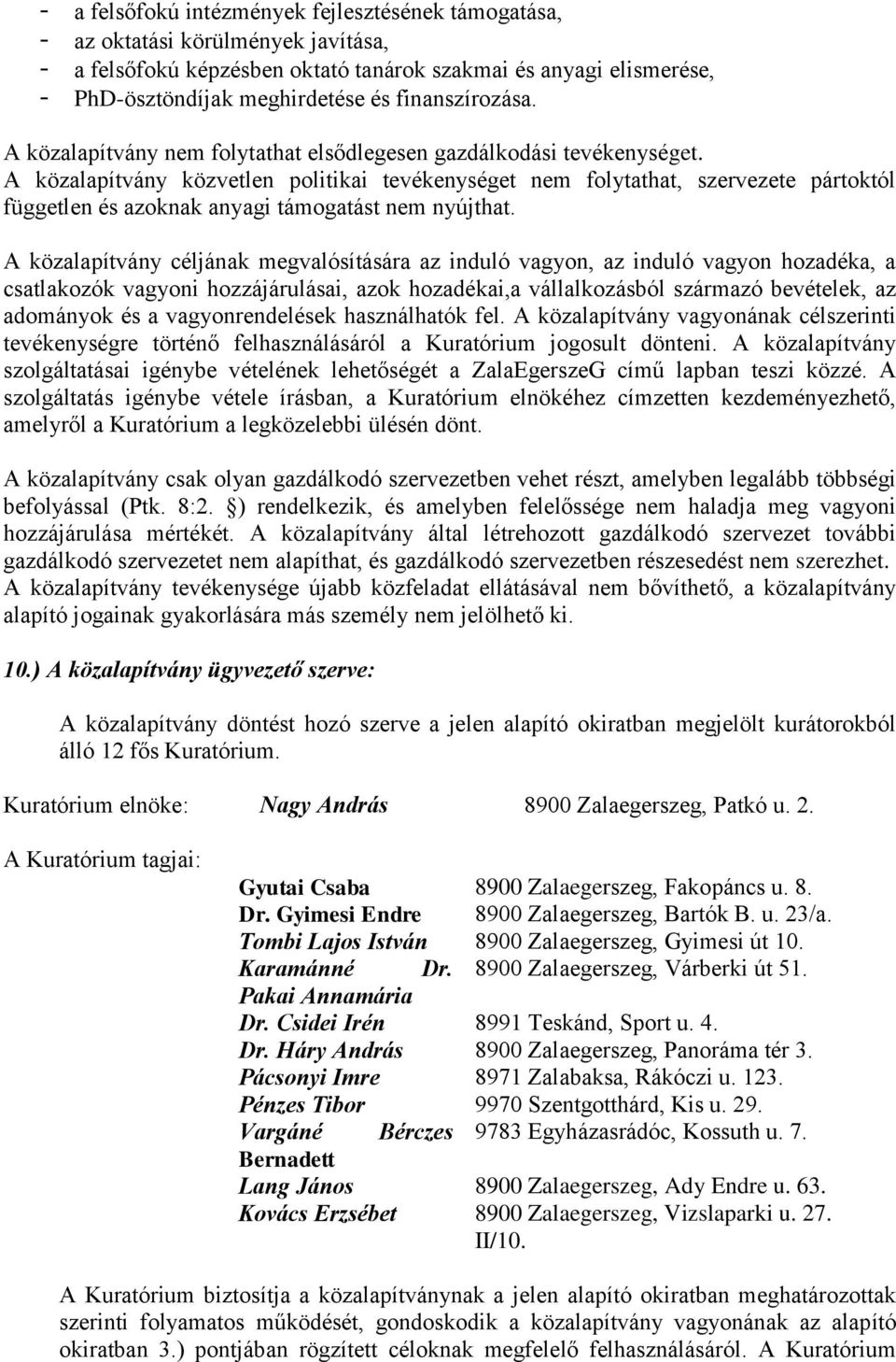 A közalapítvány közvetlen politikai tevékenységet nem folytathat, szervezete pártoktól független és azoknak anyagi támogatást nem nyújthat.