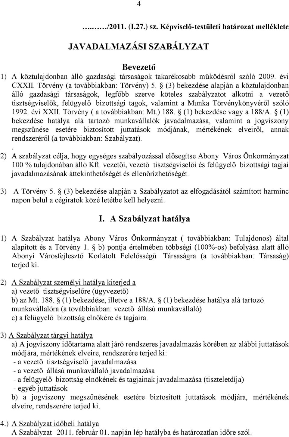 (3) bekezdése alapján a köztulajdonban álló gazdasági társaságok, legfőbb szerve köteles szabályzatot alkotni a vezető tisztségviselők, felügyelő bizottsági tagok, valamint a Munka Törvénykönyvéről