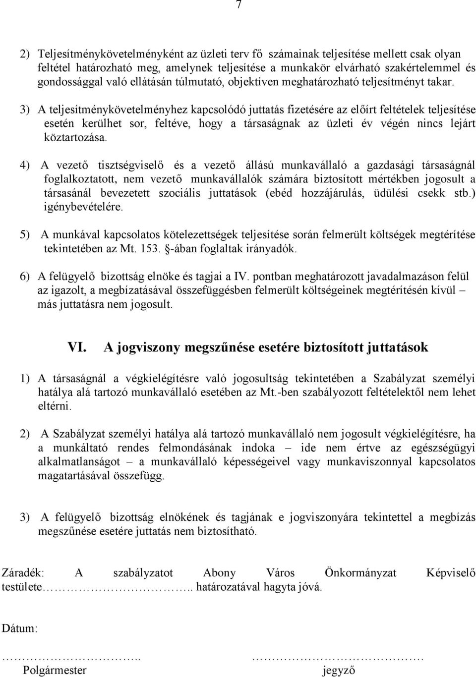 3) A teljesítménykövetelményhez kapcsolódó juttatás fizetésére az előírt feltételek teljesítése esetén kerülhet sor, feltéve, hogy a társaságnak az üzleti év végén nincs lejárt köztartozása.