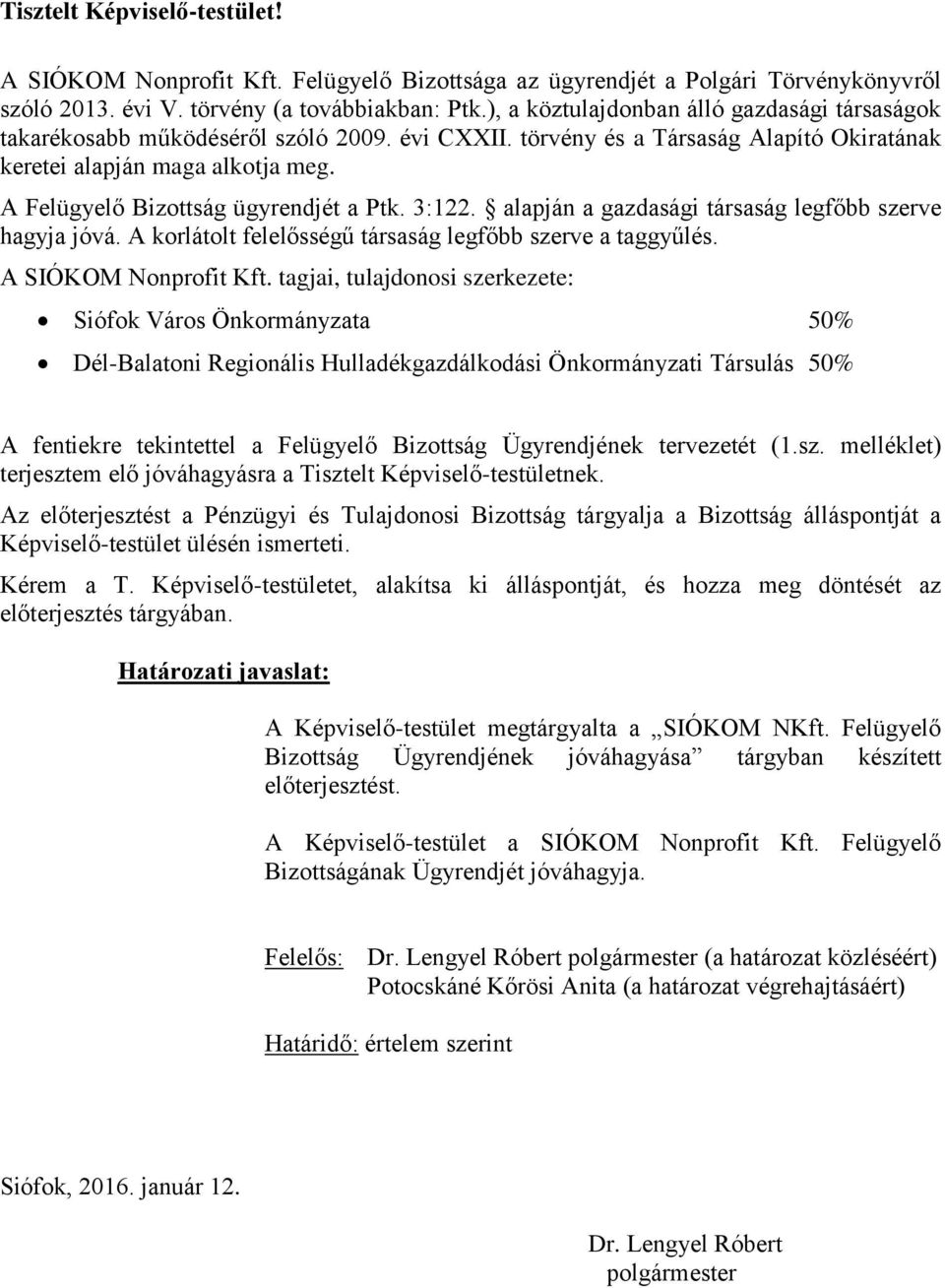 A Felügyelő Bizottság ügyrendjét a Ptk. 3:122. alapján a gazdasági társaság legfőbb szerve hagyja jóvá. A korlátolt felelősségű társaság legfőbb szerve a taggyűlés. A SIÓKOM Nonprofit Kft.