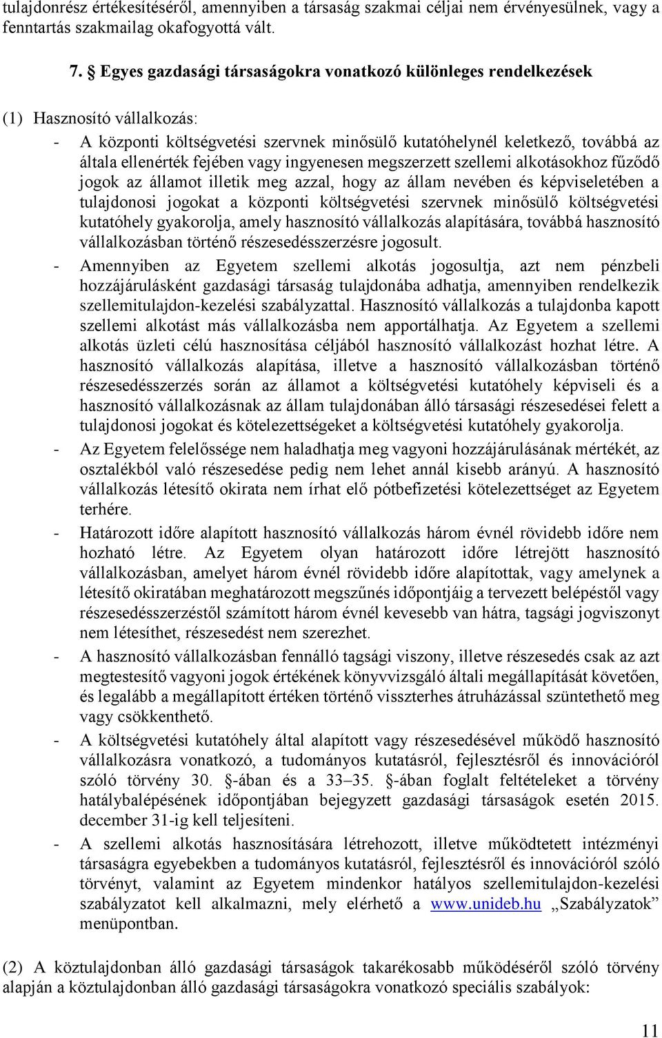 vagy ingyenesen megszerzett szellemi alkotásokhoz fűződő jogok az államot illetik meg azzal, hogy az állam nevében és képviseletében a tulajdonosi jogokat a központi költségvetési szervnek minősülő