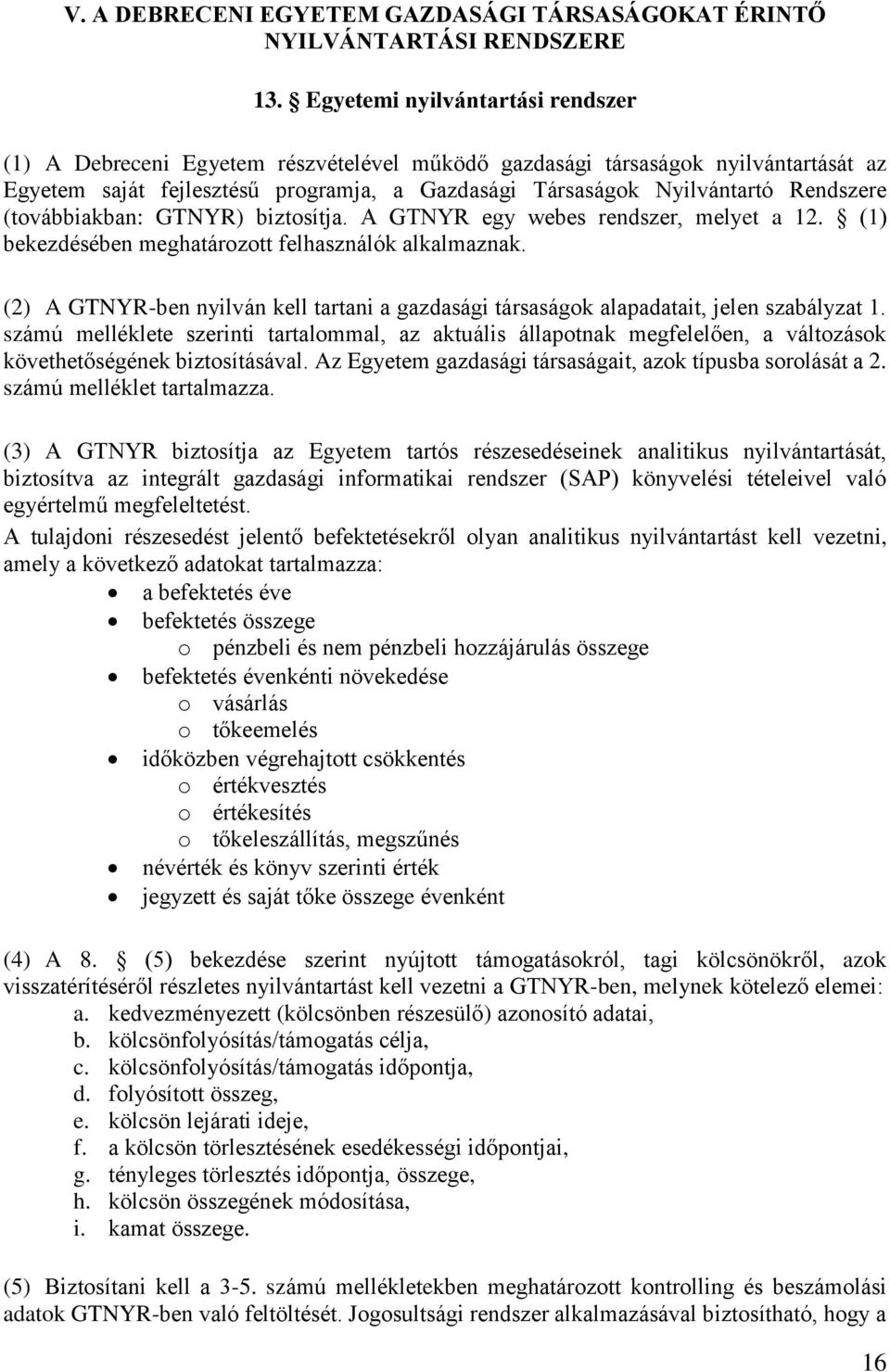 Rendszere (továbbiakban: GTNYR) biztosítja. A GTNYR egy webes rendszer, melyet a 12. (1) bekezdésében meghatározott felhasználók alkalmaznak.