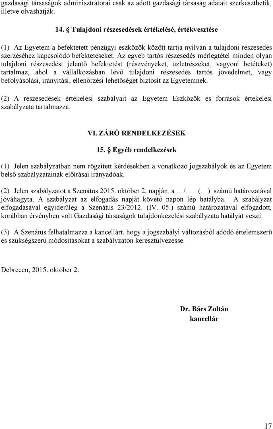 Az egyéb tartós részesedés mérlegtétel minden olyan tulajdoni részesedést jelentő befektetést (részvényeket, üzletrészeket, vagyoni betéteket) tartalmaz, ahol a vállalkozásban lévő tulajdoni