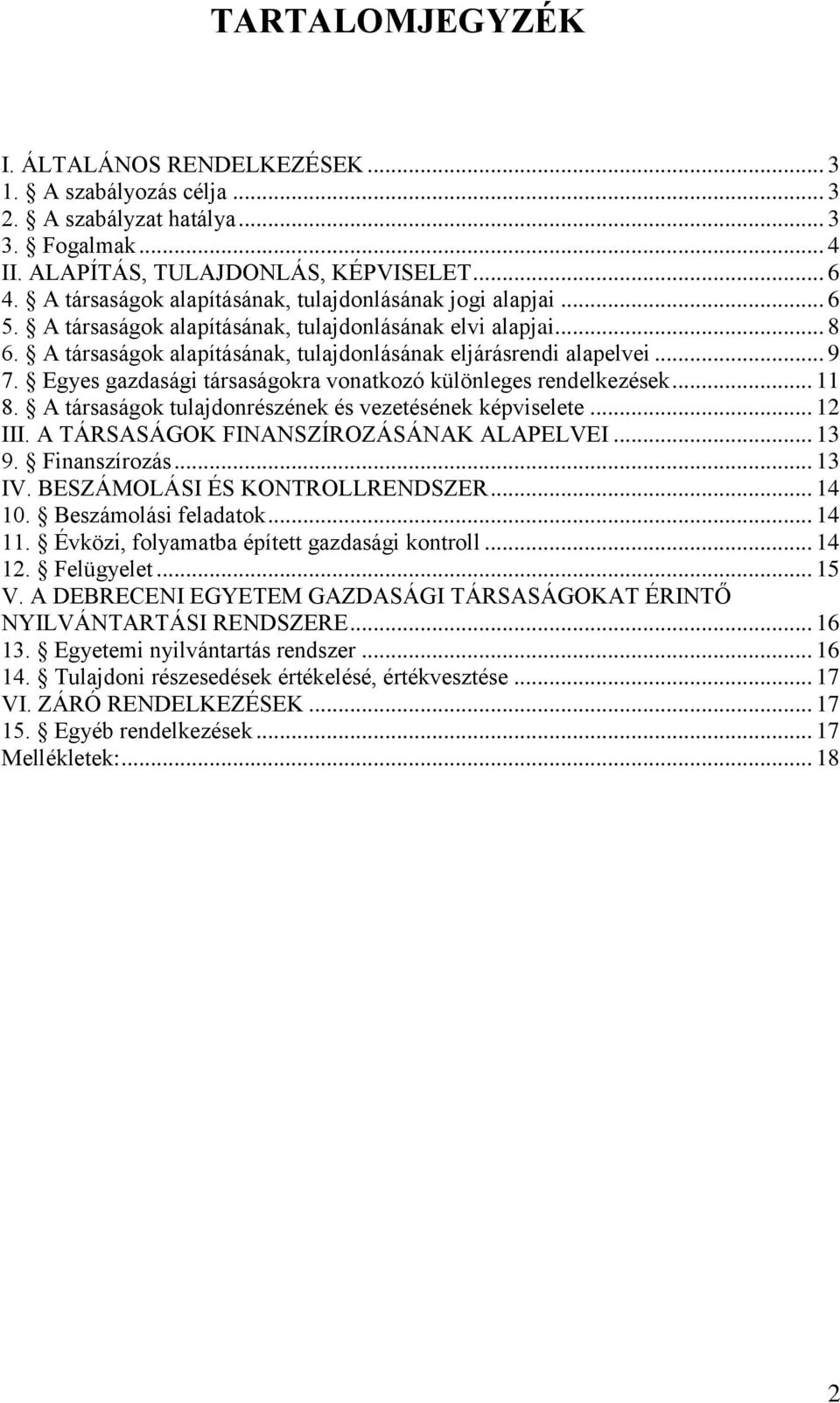 Egyes gazdasági társaságokra vonatkozó különleges rendelkezések... 11 8. A társaságok tulajdonrészének és vezetésének képviselete... 12 III. A TÁRSASÁGOK FINANSZÍROZÁSÁNAK ALAPELVEI... 13 9.