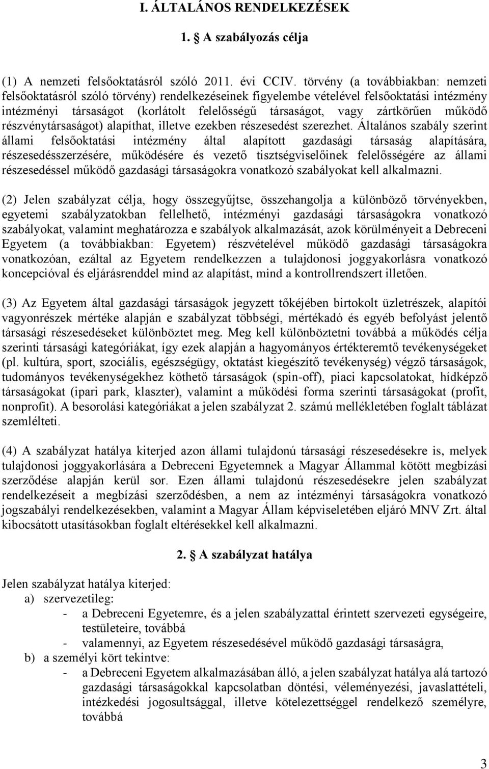 működő részvénytársaságot) alapíthat, illetve ezekben részesedést szerezhet.