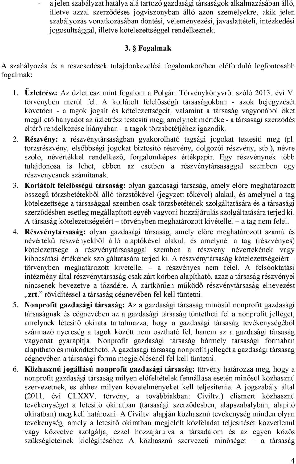 Fogalmak A szabályozás és a részesedések tulajdonkezelési fogalomkörében előforduló legfontosabb fogalmak: 1. Üzletrész: Az üzletrész mint fogalom a Polgári Törvénykönyvről szóló 2013. évi V.