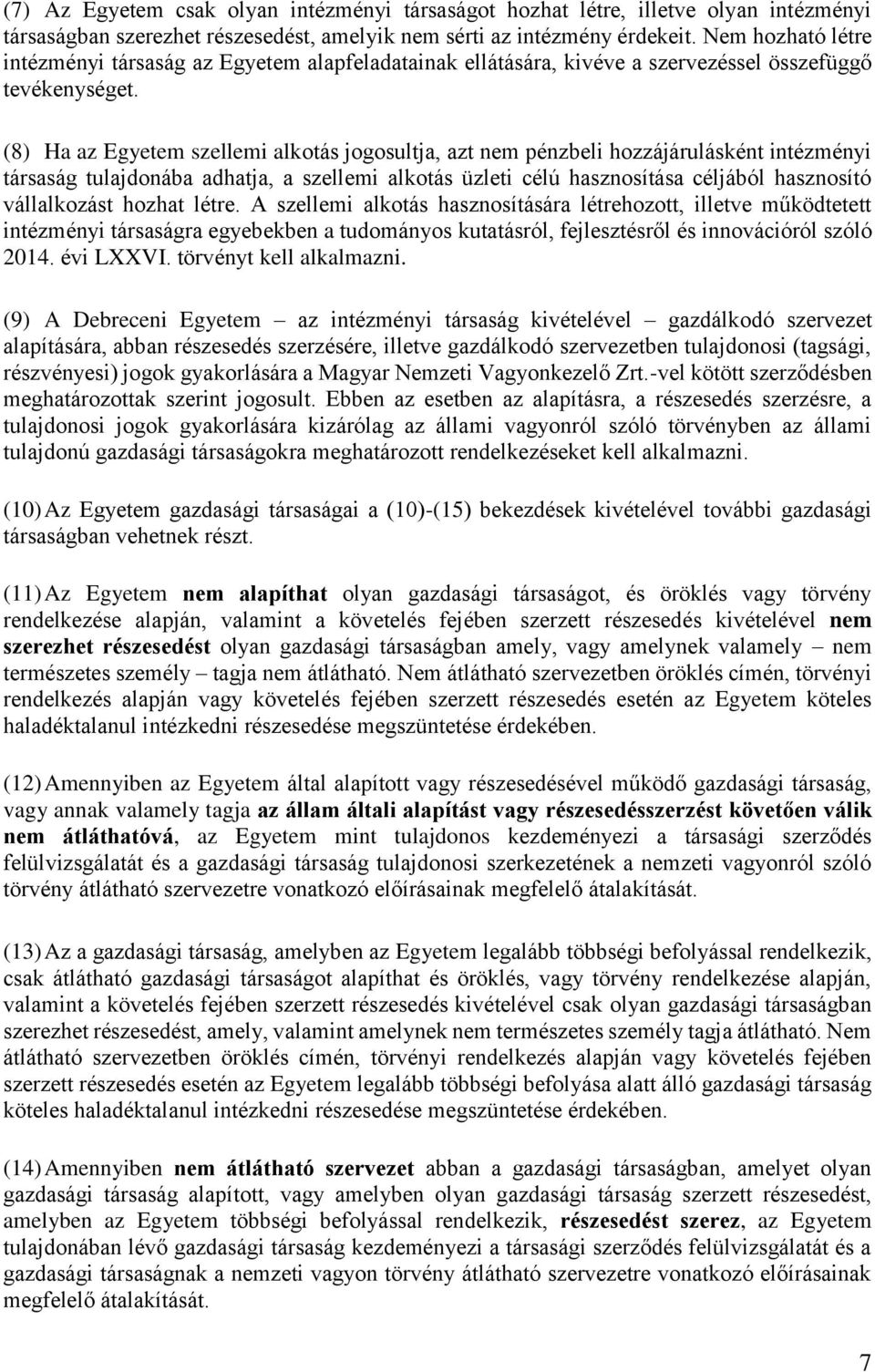 (8) Ha az Egyetem szellemi alkotás jogosultja, azt nem pénzbeli hozzájárulásként intézményi társaság tulajdonába adhatja, a szellemi alkotás üzleti célú hasznosítása céljából hasznosító vállalkozást