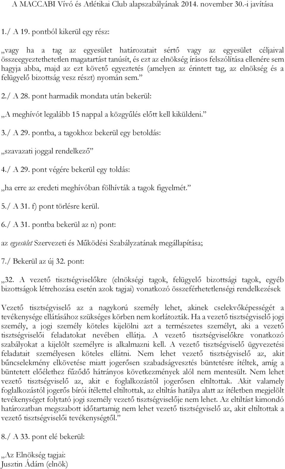 hagyja abba, majd az ezt követő egyeztetés (amelyen az érintett tag, az elnökség és a felügyelő bizottság vesz részt) nyomán sem. 2./ A 28.