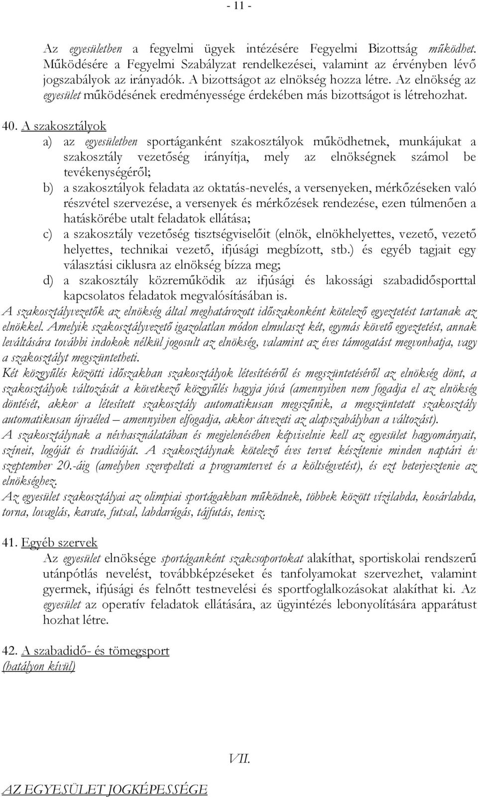 A szakosztályok a) az egyesületben sportáganként szakosztályok működhetnek, munkájukat a szakosztály vezetőség irányítja, mely az elnökségnek számol be tevékenységéről; b) a szakosztályok feladata az