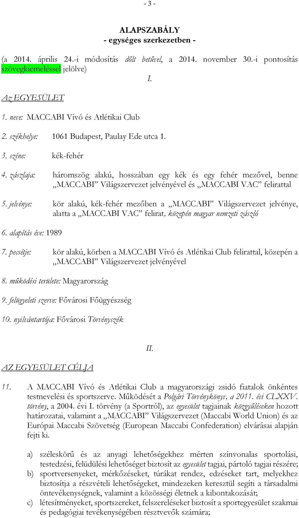 zászlaja: háromszög alakú, hosszában egy kék és egy fehér mezővel, benne MACCABI Világszervezet jelvényével és MACCABI VAC felirattal 5.