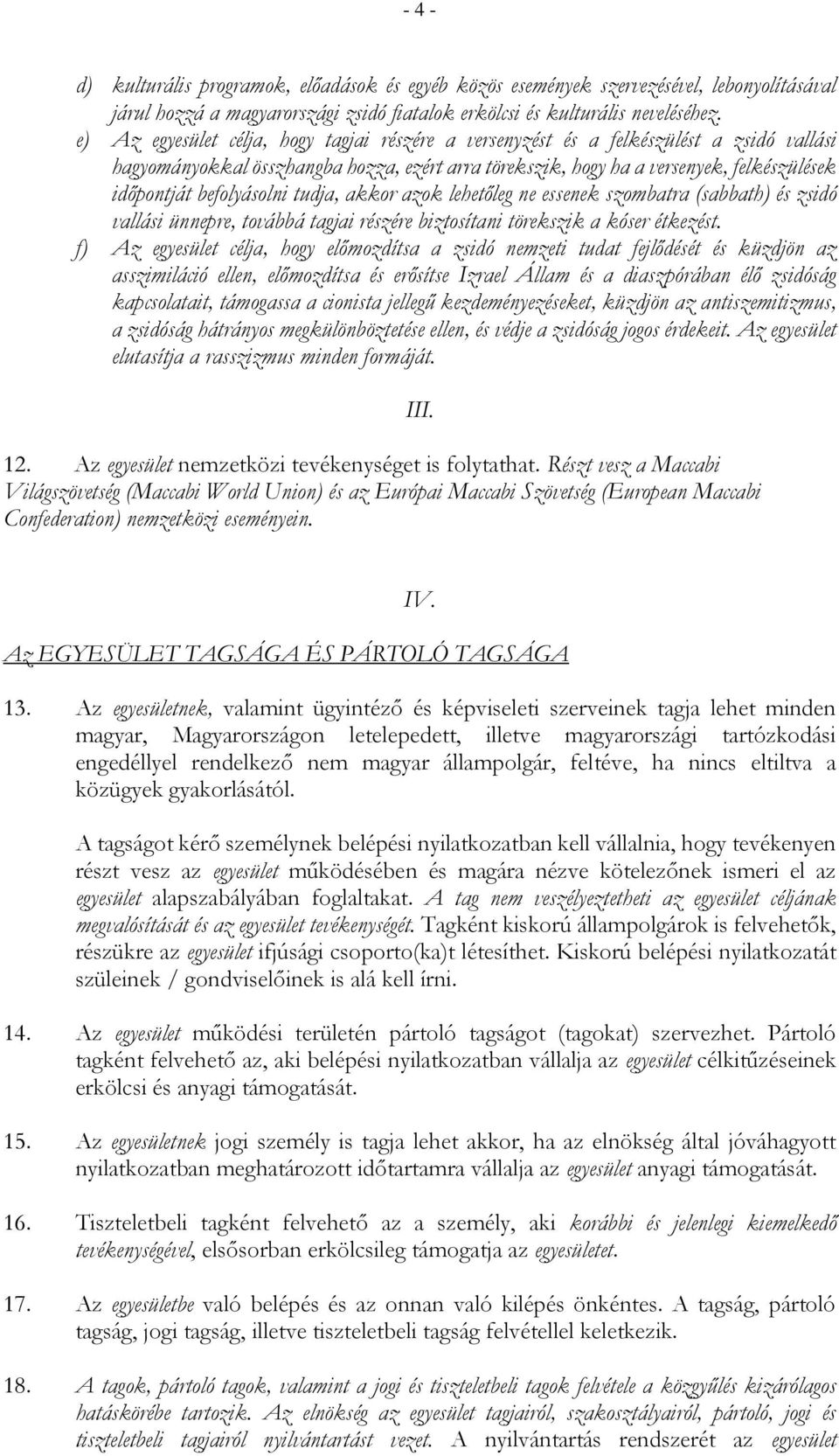 befolyásolni tudja, akkor azok lehetőleg ne essenek szombatra (sabbath) és zsidó vallási ünnepre, továbbá tagjai részére biztosítani törekszik a kóser étkezést.