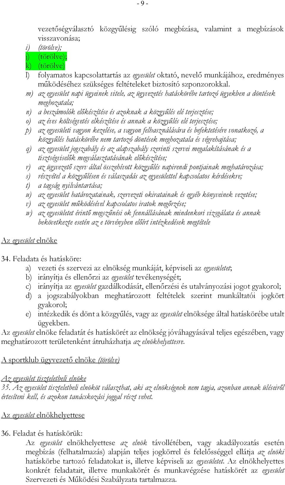 m) az egyesület napi ügyeinek vitele, az ügyvezetés hatáskörébe tartozó ügyekben a döntések meghozatala; n) a beszámolók előkészítése és azoknak a közgyűlés elé terjesztése; o) az éves költségvetés