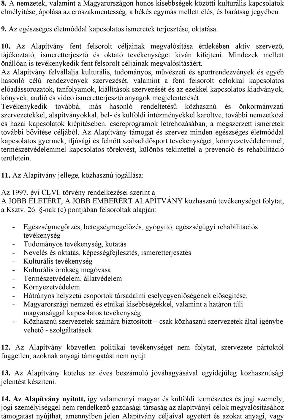 Az Alapítvány fent felsorolt céljainak megvalósítása érdekében aktív szervező, tájékoztató, ismeretterjesztő és oktató tevékenységet kíván kifejteni.