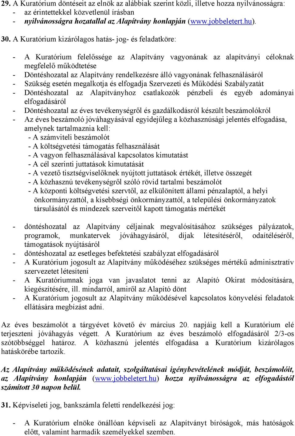 A Kuratórium kizárólagos hatás- jog- és feladatköre: - A Kuratórium felelőssége az Alapítvány vagyonának az alapítványi céloknak megfelelő működtetése - Döntéshozatal az Alapítvány rendelkezésre álló