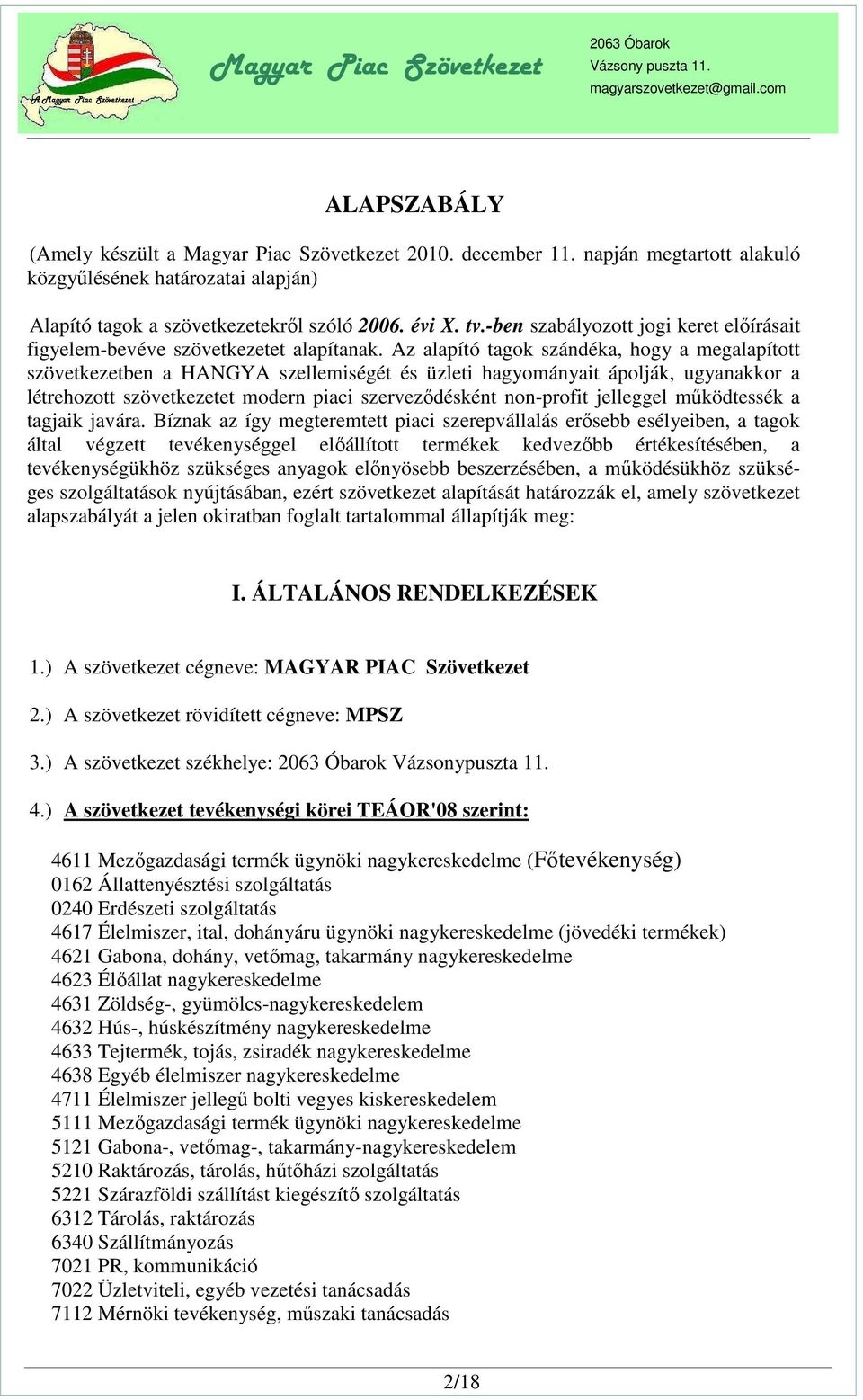 Az alapító tagok szándéka, hogy a megalapított szövetkezetben a HANGYA szellemiségét és üzleti hagyományait ápolják, ugyanakkor a létrehozott szövetkezetet modern piaci szerveződésként non-profit