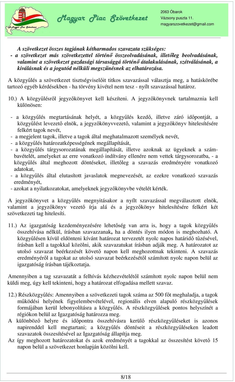 A közgyűlés a szövetkezet tisztségviselőit titkos szavazással választja meg, a hatáskörébe tartozó egyéb kérdésekben - ha törvény kivétel nem tesz - nyílt szavazással határoz. 10.