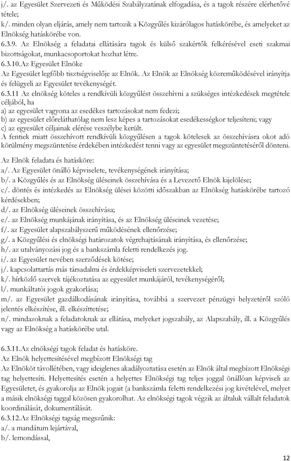 Az Elnökség a feladatai ellátására tagok és külső szakértők felkérésével eseti szakmai bizottságokat, munkacsoportokat hozhat létre. 6.3.10.