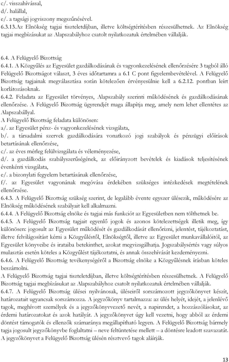 A Közgyűlés az Egyesület gazdálkodásának és vagyonkezelésének ellenőrzésére 3 tagból álló Felügyelő Bizottságot választ, 3 éves időtartamra a 6.1 C pont figyelembevételével.