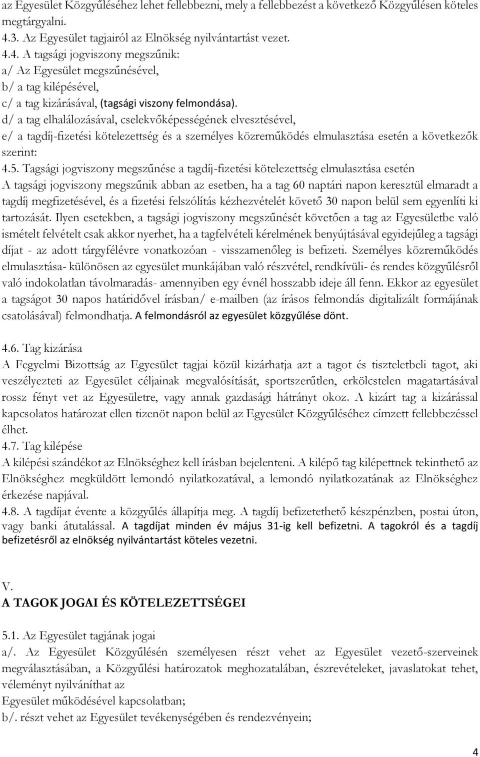 d/ a tag elhalálozásával, cselekvőképességének elvesztésével, e/ a tagdíj-fizetési kötelezettség és a személyes közreműködés elmulasztása esetén a következők szerint: 4.5.