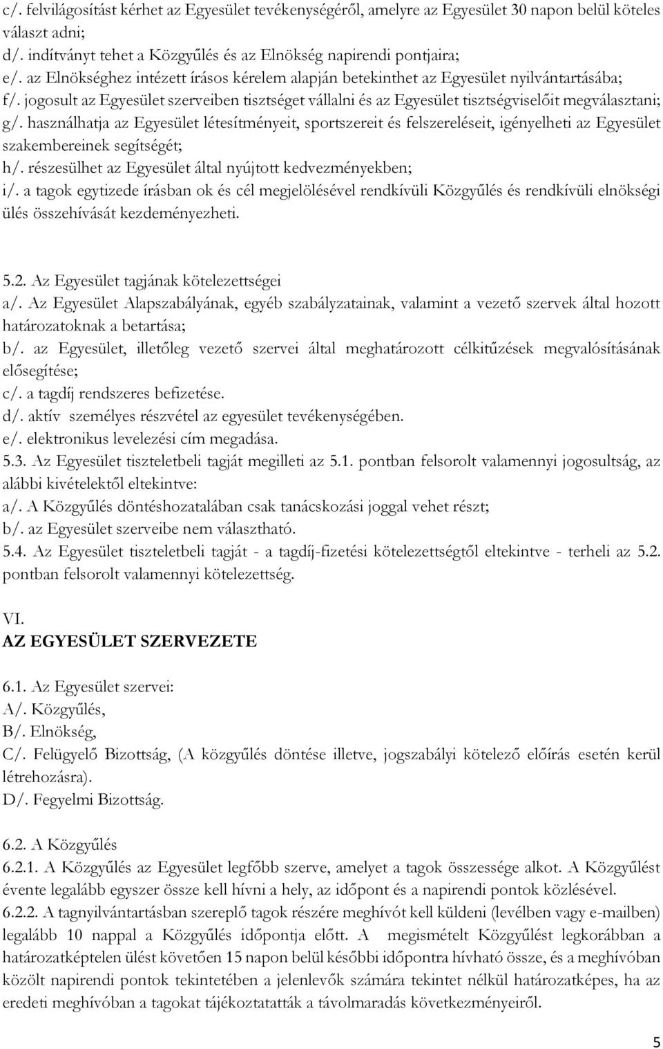 használhatja az Egyesület létesítményeit, sportszereit és felszereléseit, igényelheti az Egyesület szakembereinek segítségét; h/. részesülhet az Egyesület által nyújtott kedvezményekben; i/.