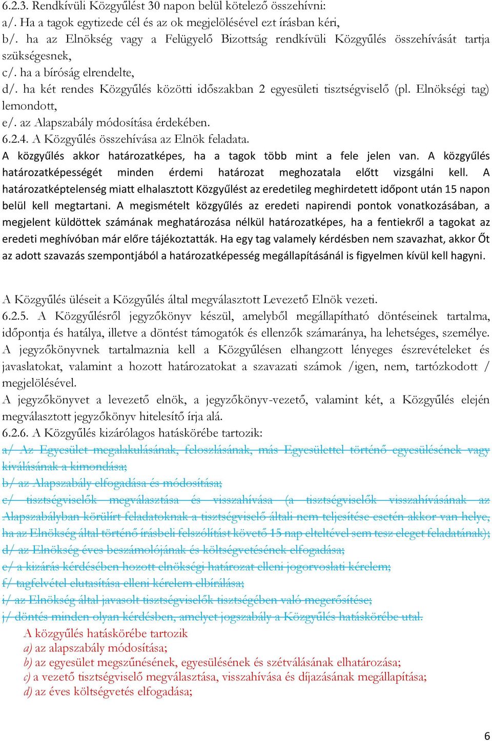 ha két rendes Közgyűlés közötti időszakban 2 egyesületi tisztségviselő (pl. Elnökségi tag) lemondott, e/. az Alapszabály módosítása érdekében. 6.2.4. A Közgyűlés összehívása az Elnök feladata.