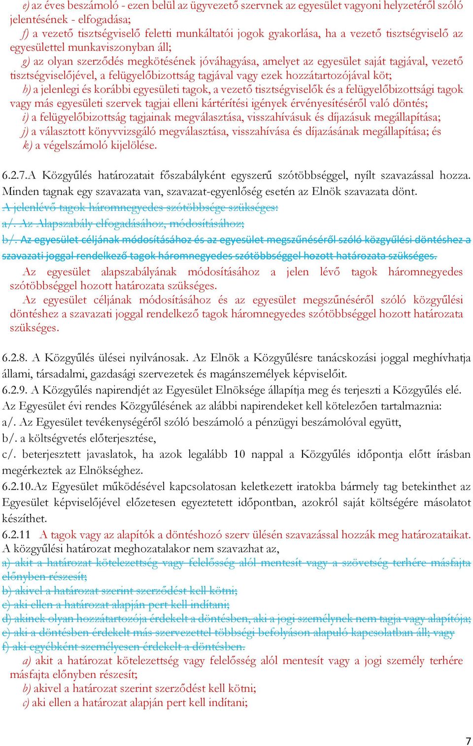 ezek hozzátartozójával köt; h) a jelenlegi és korábbi egyesületi tagok, a vezető tisztségviselők és a felügyelőbizottsági tagok vagy más egyesületi szervek tagjai elleni kártérítési igények