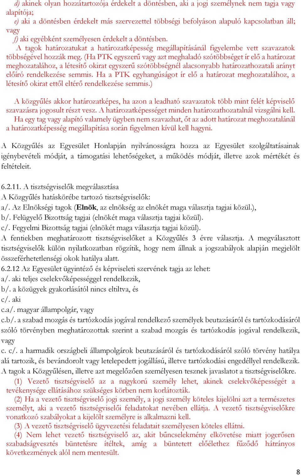 (Ha PTK egyszerű vagy azt meghaladó szótöbbséget ír elő a határozat meghozatalához, a létesítő okirat egyszerű szótöbbségnél alacsonyabb határozathozatali arányt előíró rendelkezése semmis.