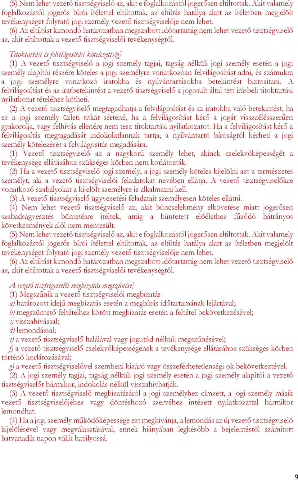 (6) Az eltiltást kimondó határozatban megszabott időtartamig nem lehet vezető tisztségviselő az, akit eltiltottak a vezető tisztségviselői tevékenységtől.