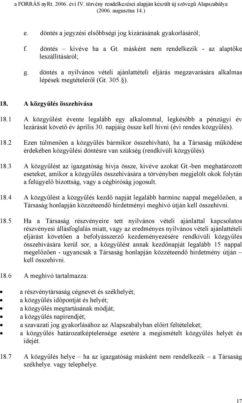 1 A közgyűlést évente legalább egy alkalommal, legkésőbb a pénzügyi év lezárását követő év április 30. napjáig össze kell hívni (évi rendes közgyűlés). 18.