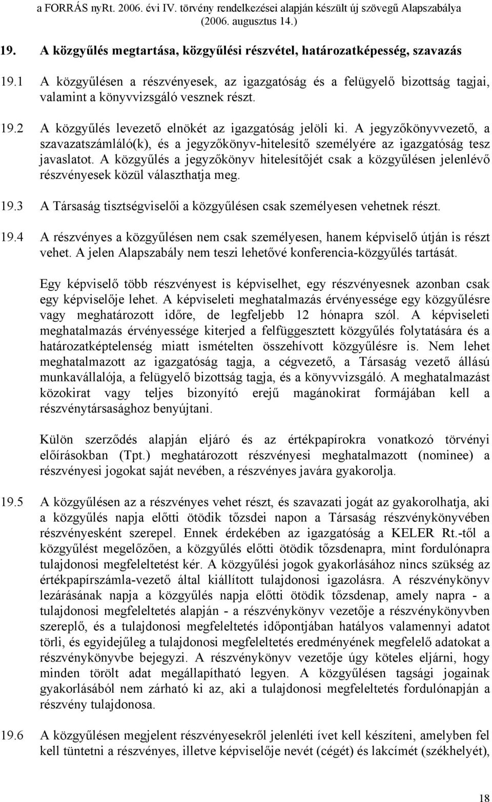 A közgyűlés a jegyzőkönyv hitelesítőjét csak a közgyűlésen jelenlévő részvényesek közül választhatja meg. 19.3 A Társaság tisztségviselői a közgyűlésen csak személyesen vehetnek részt. 19.4 A részvényes a közgyűlésen nem csak személyesen, hanem képviselő útján is részt vehet.