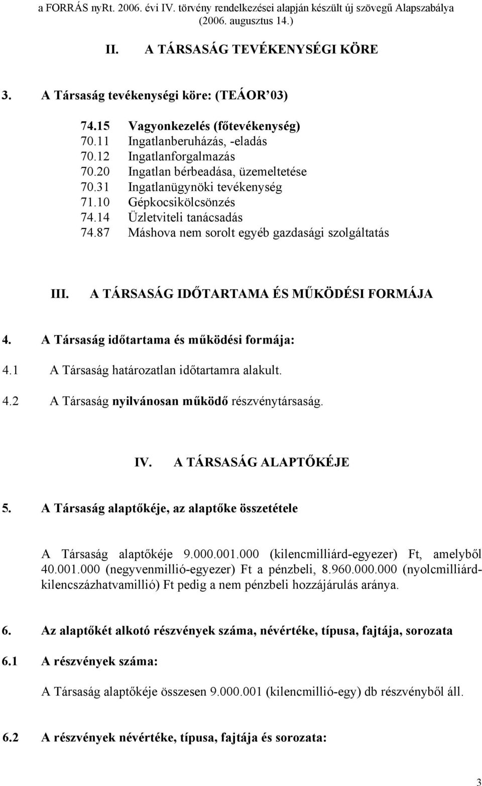 A TÁRSASÁG IDŐTARTAMA ÉS MŰKÖDÉSI FORMÁJA 4. A Társaság időtartama és működési formája: 4.1 A Társaság határozatlan időtartamra alakult. 4.2 A Társaság nyilvánosan működő részvénytársaság. IV.