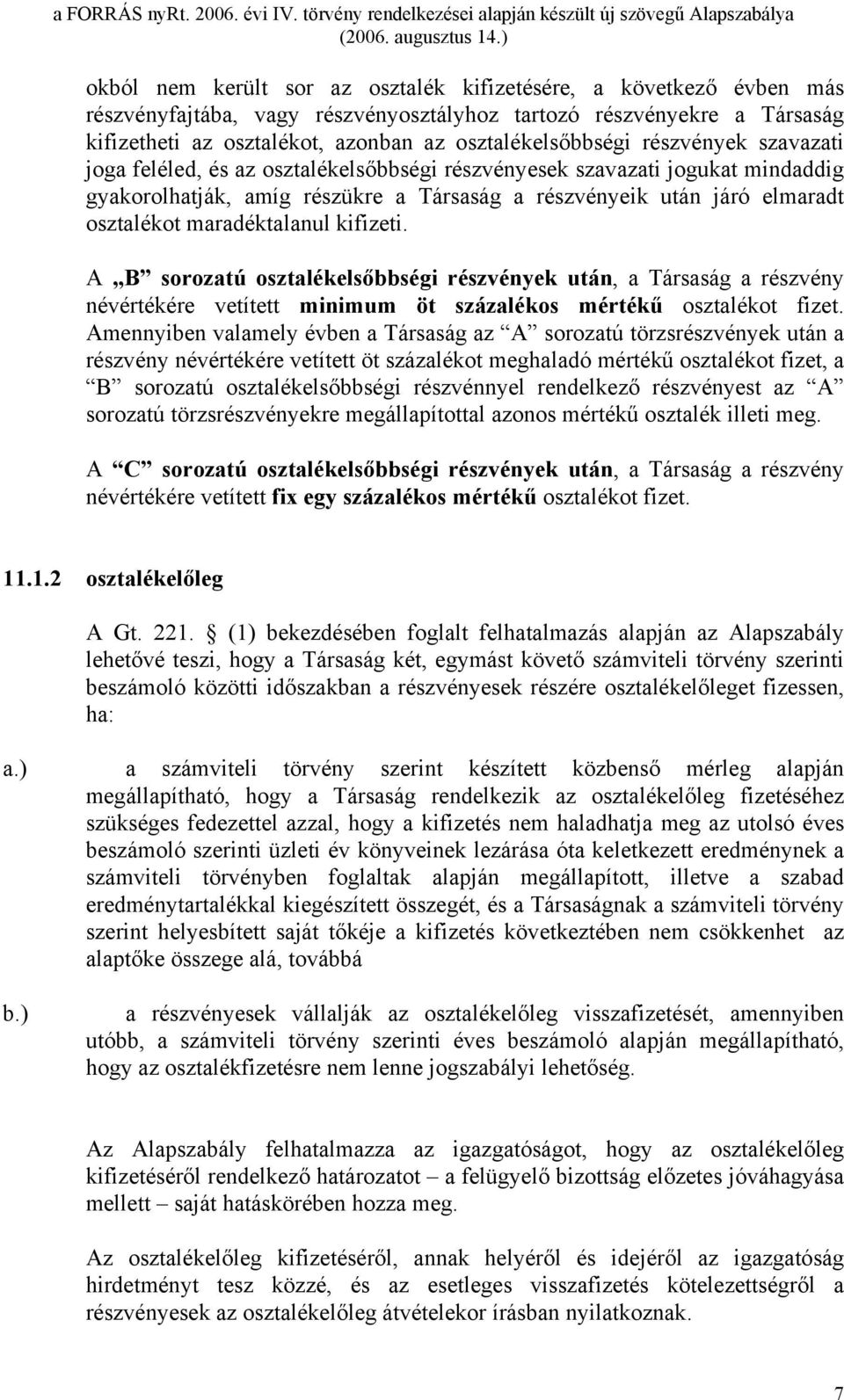 maradéktalanul kifizeti. A B sorozatú osztalékelsőbbségi részvények után, a Társaság a részvény névértékére vetített minimum öt százalékos mértékű osztalékot fizet.