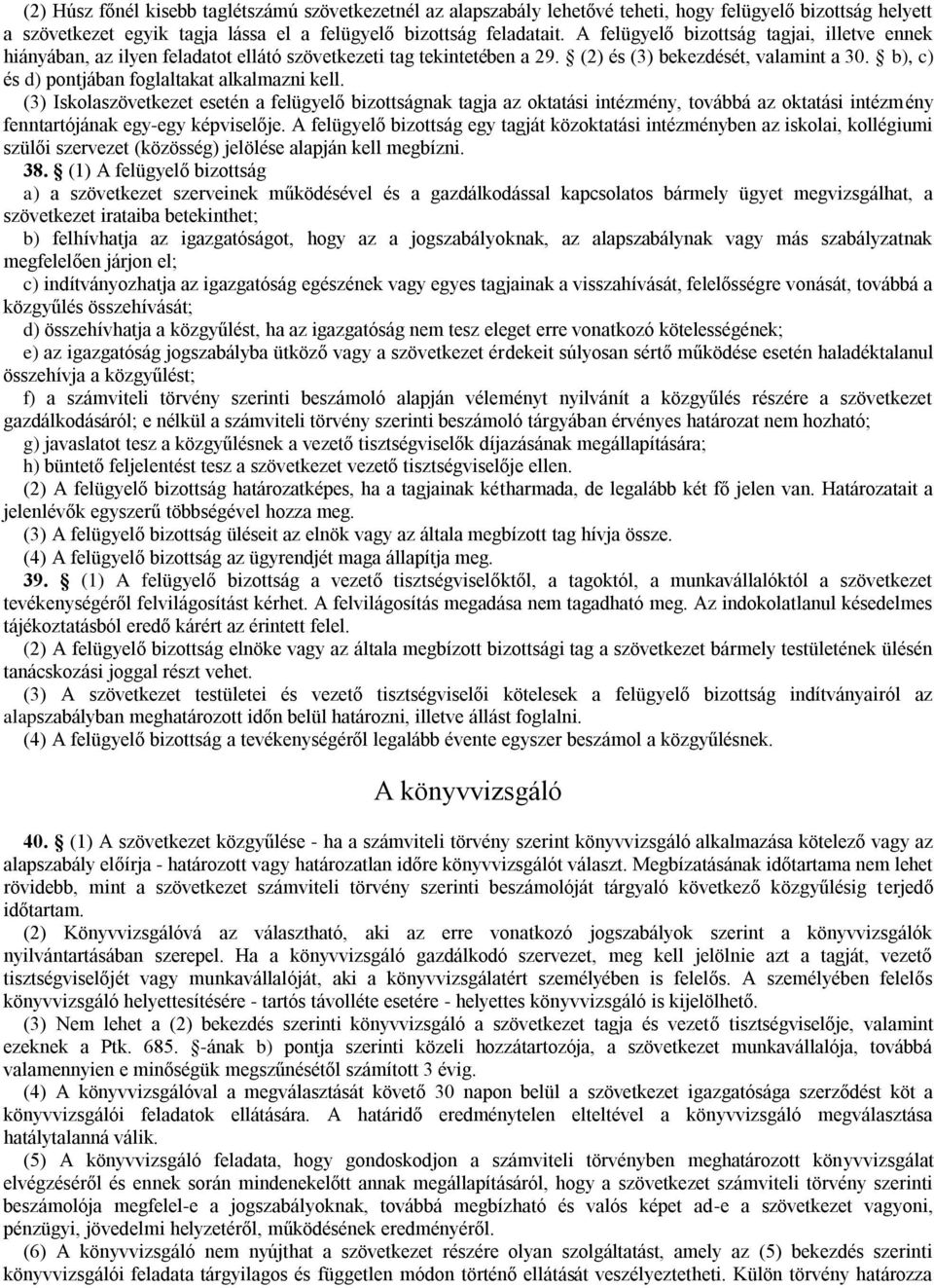 b), c) és d) pontjában foglaltakat alkalmazni kell. (3) Iskolaszövetkezet esetén a felügyelő bizottságnak tagja az oktatási intézmény, továbbá az oktatási intézmény fenntartójának egy-egy képviselője.