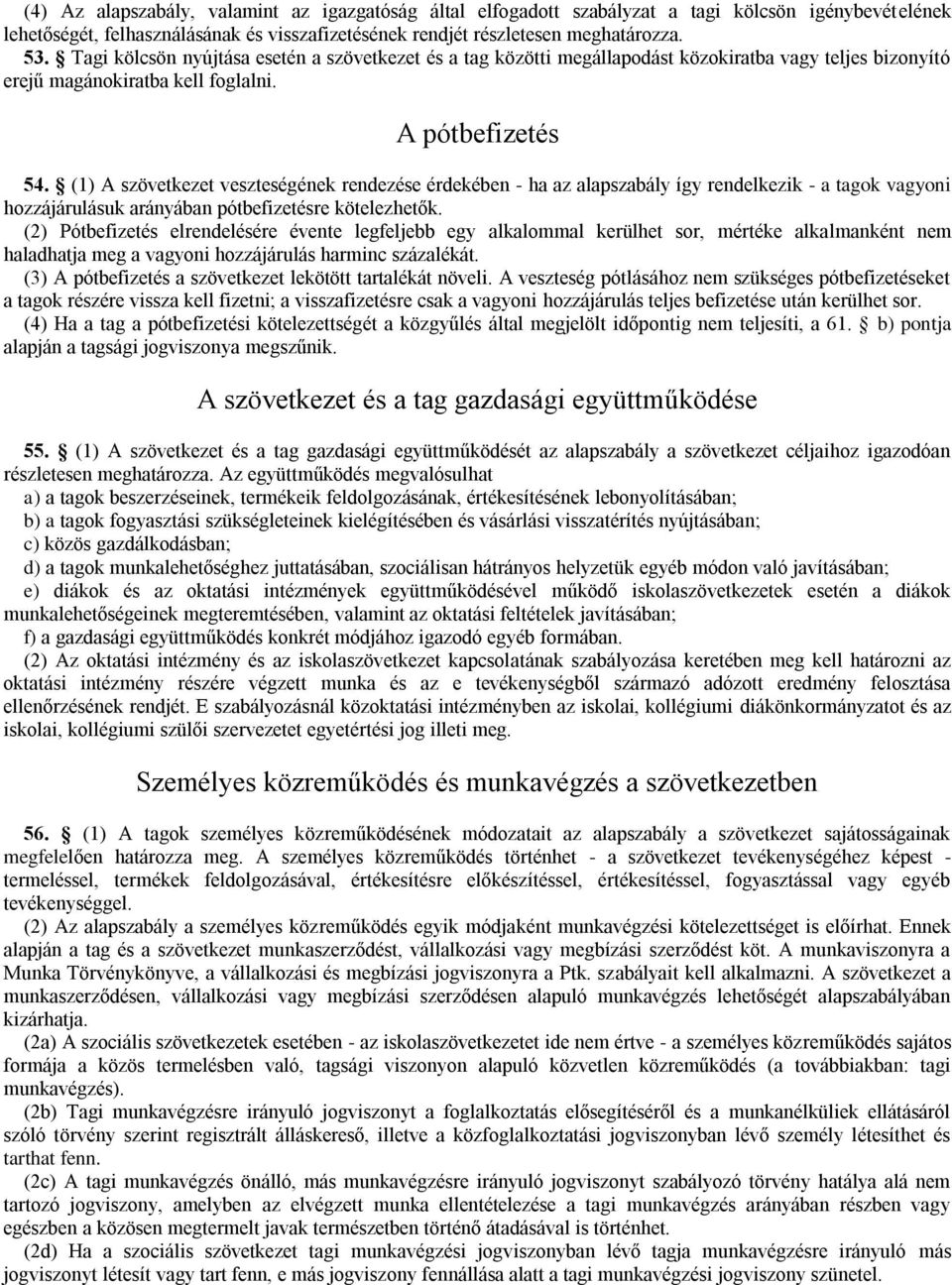 (1) A szövetkezet veszteségének rendezése érdekében - ha az alapszabály így rendelkezik - a tagok vagyoni hozzájárulásuk arányában pótbefizetésre kötelezhetők.