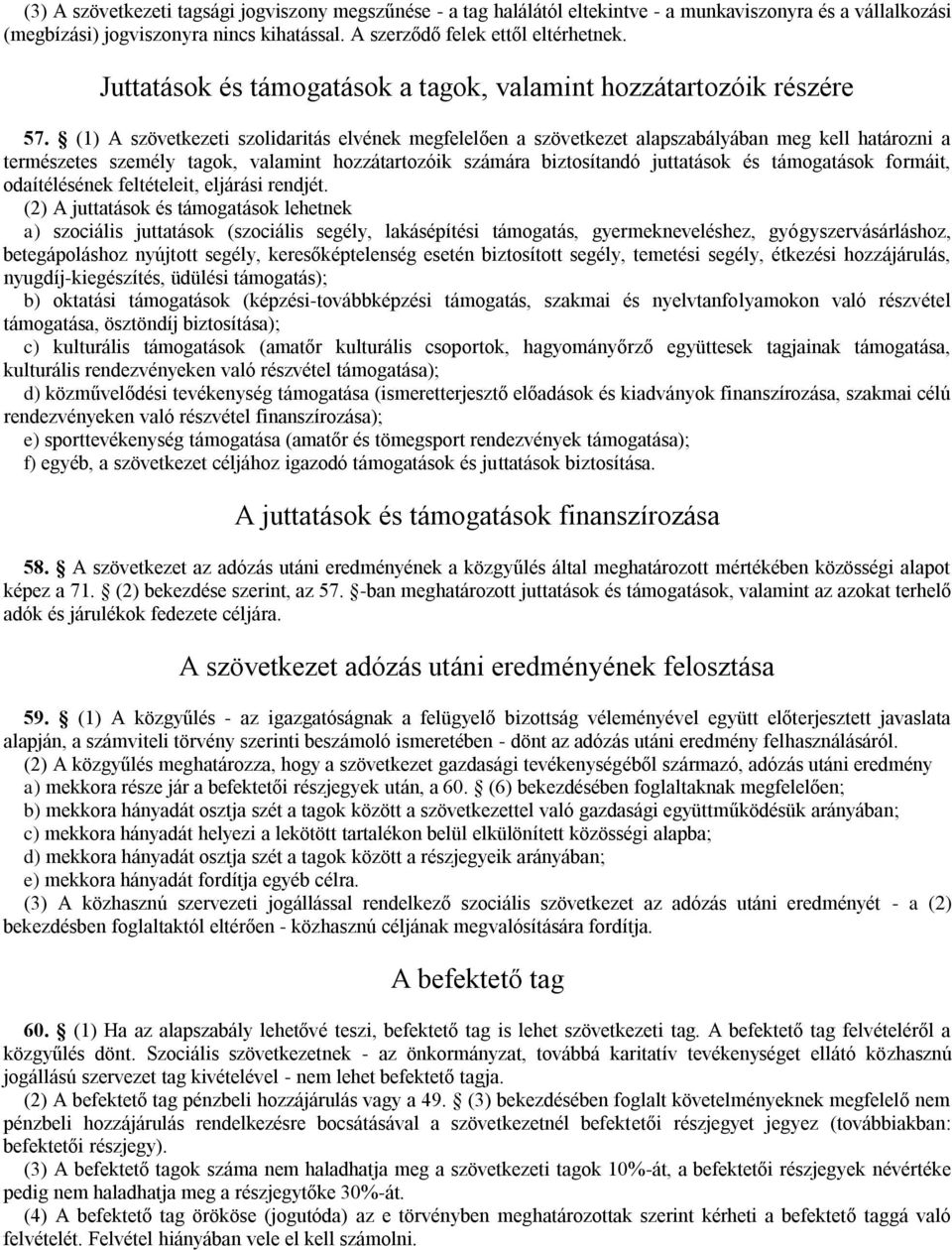 (1) A szövetkezeti szolidaritás elvének megfelelően a szövetkezet alapszabályában meg kell határozni a természetes személy tagok, valamint hozzátartozóik számára biztosítandó juttatások és