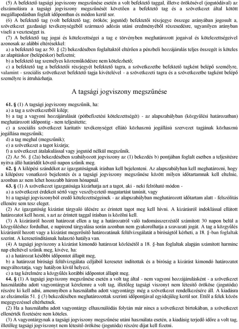 (6) A befektető tag (volt befektető tag; örökös; jogutód) befektetői részjegye összege arányában jogosult a, szövetkezet gazdasági tevékenységéből származó adózás utáni eredményéből részesedésre,