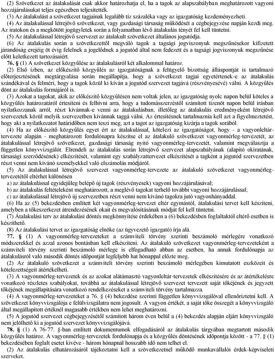 (4) Az átalakulással létrejövő szövetkezet, vagy gazdasági társaság működését a cégbejegyzése napján kezdi meg.