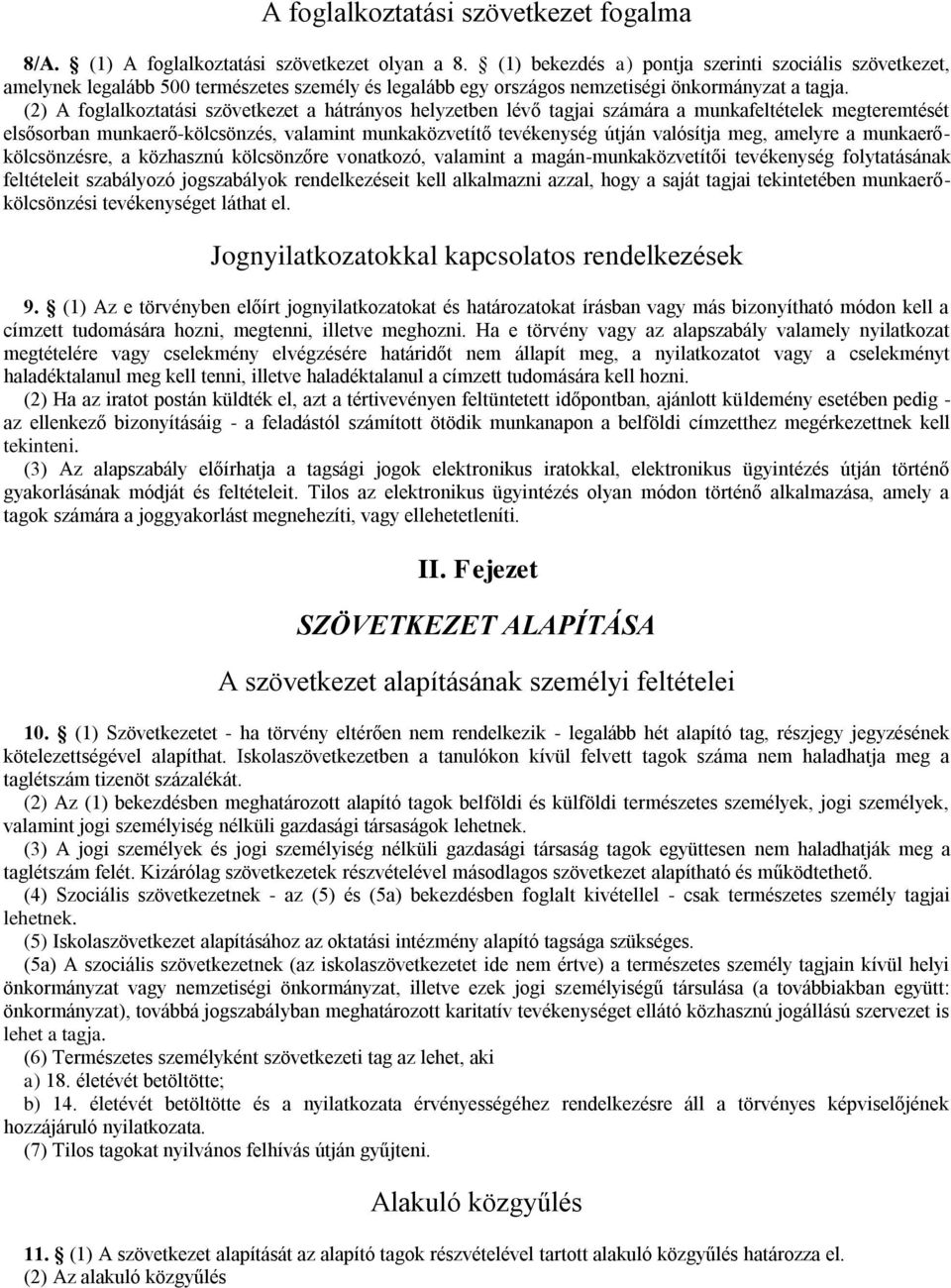 (2) A foglalkoztatási szövetkezet a hátrányos helyzetben lévő tagjai számára a munkafeltételek megteremtését elsősorban munkaerő-kölcsönzés, valamint munkaközvetítő tevékenység útján valósítja meg,