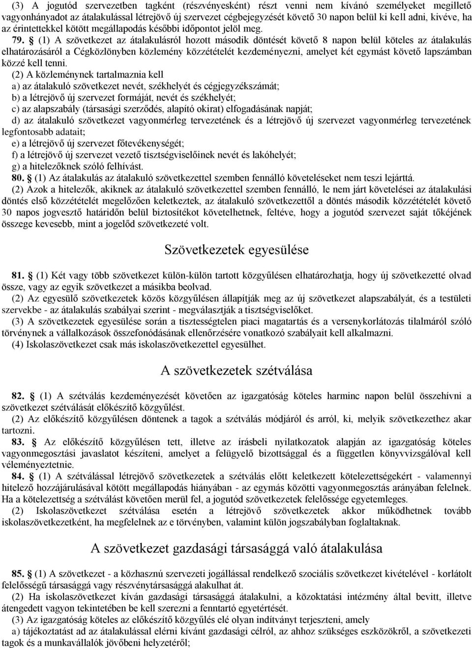 (1) A szövetkezet az átalakulásról hozott második döntését követő 8 napon belül köteles az átalakulás elhatározásáról a Cégközlönyben közlemény közzétételét kezdeményezni, amelyet két egymást követő