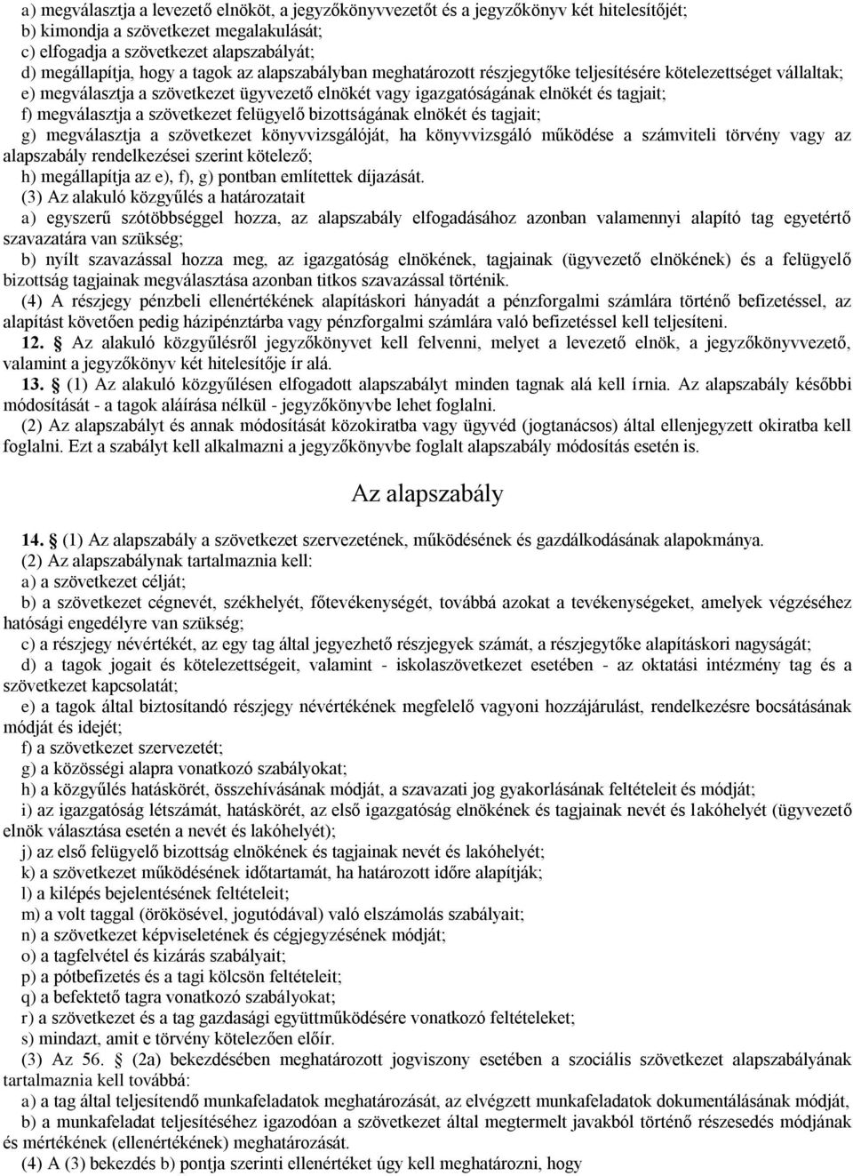 szövetkezet felügyelő bizottságának elnökét és tagjait; g) megválasztja a szövetkezet könyvvizsgálóját, ha könyvvizsgáló működése a számviteli törvény vagy az alapszabály rendelkezései szerint