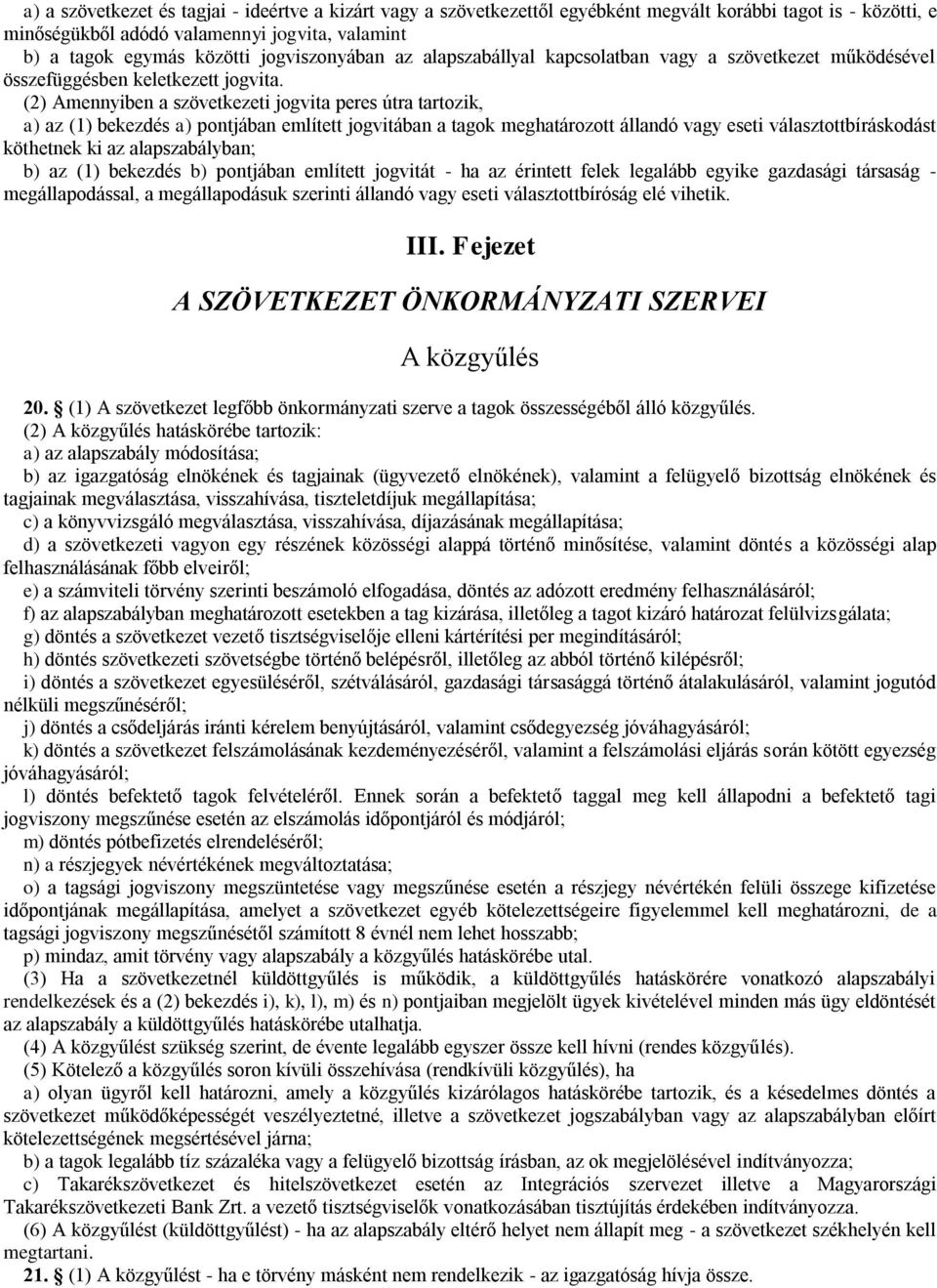 (2) Amennyiben a szövetkezeti jogvita peres útra tartozik, a) az (1) bekezdés a) pontjában említett jogvitában a tagok meghatározott állandó vagy eseti választottbíráskodást köthetnek ki az