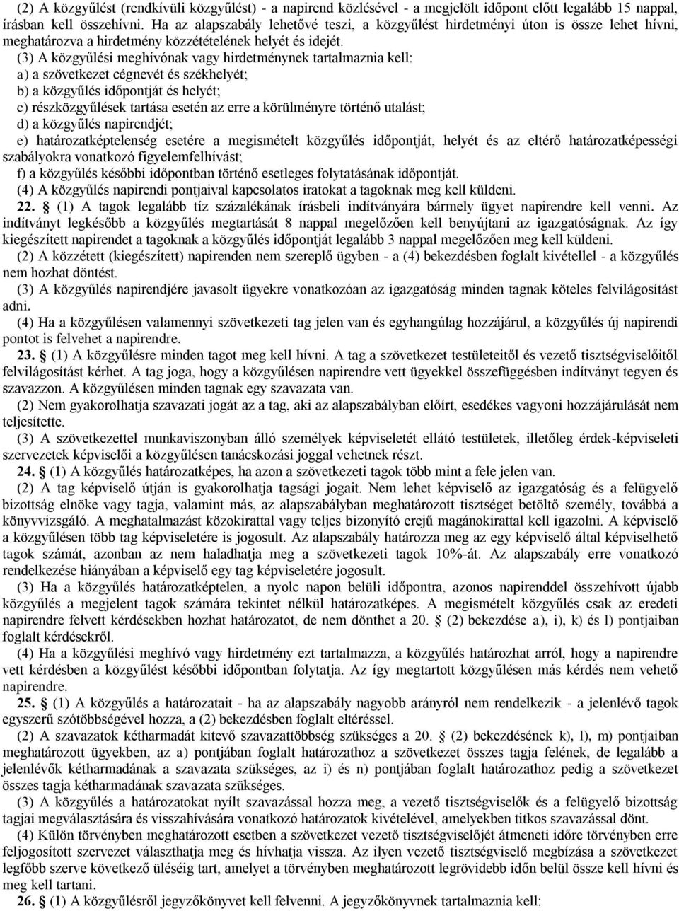 (3) A közgyűlési meghívónak vagy hirdetménynek tartalmaznia kell: a) a szövetkezet cégnevét és székhelyét; b) a közgyűlés időpontját és helyét; c) részközgyűlések tartása esetén az erre a körülményre