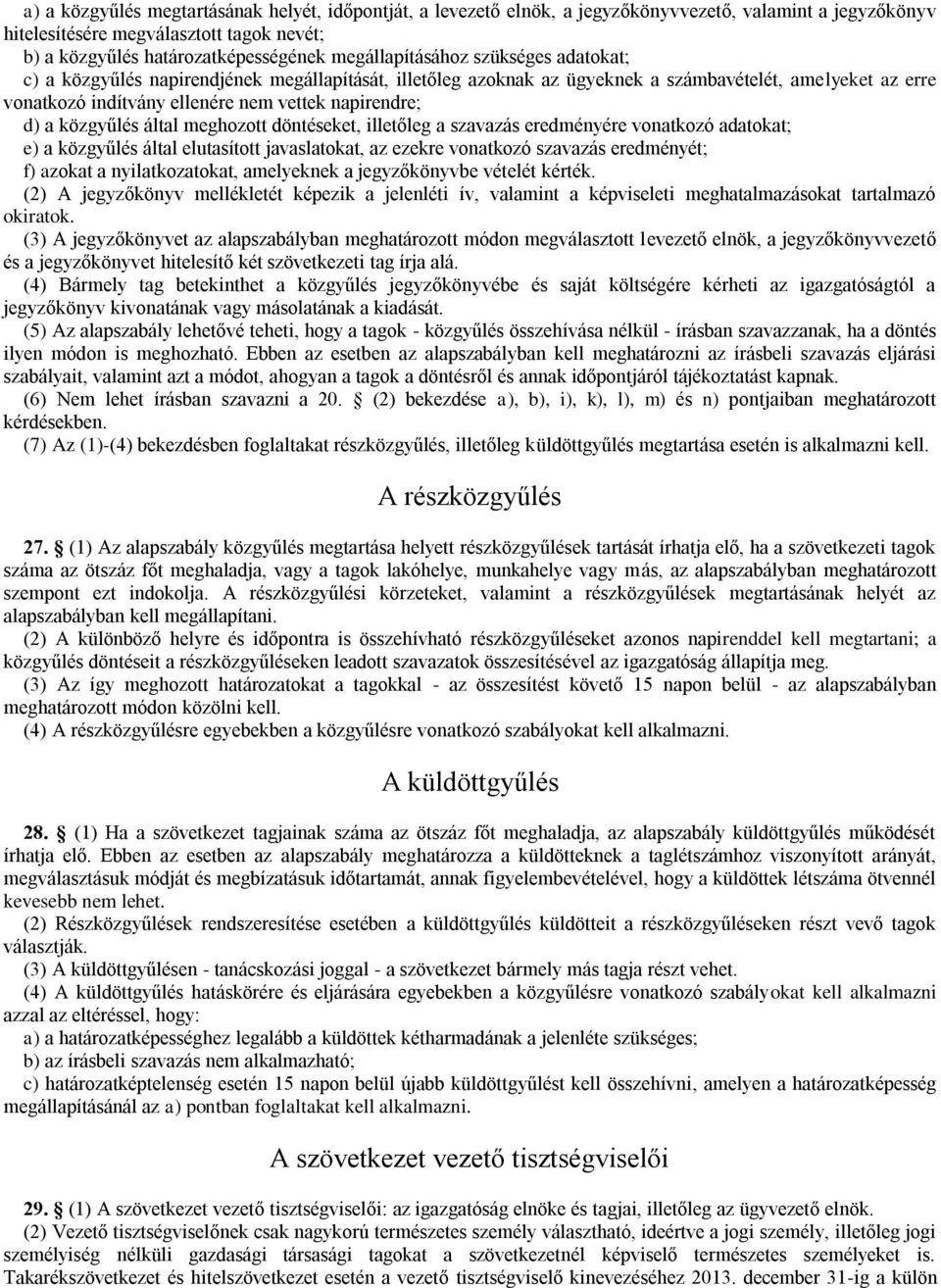 d) a közgyűlés által meghozott döntéseket, illetőleg a szavazás eredményére vonatkozó adatokat; e) a közgyűlés által elutasított javaslatokat, az ezekre vonatkozó szavazás eredményét; f) azokat a