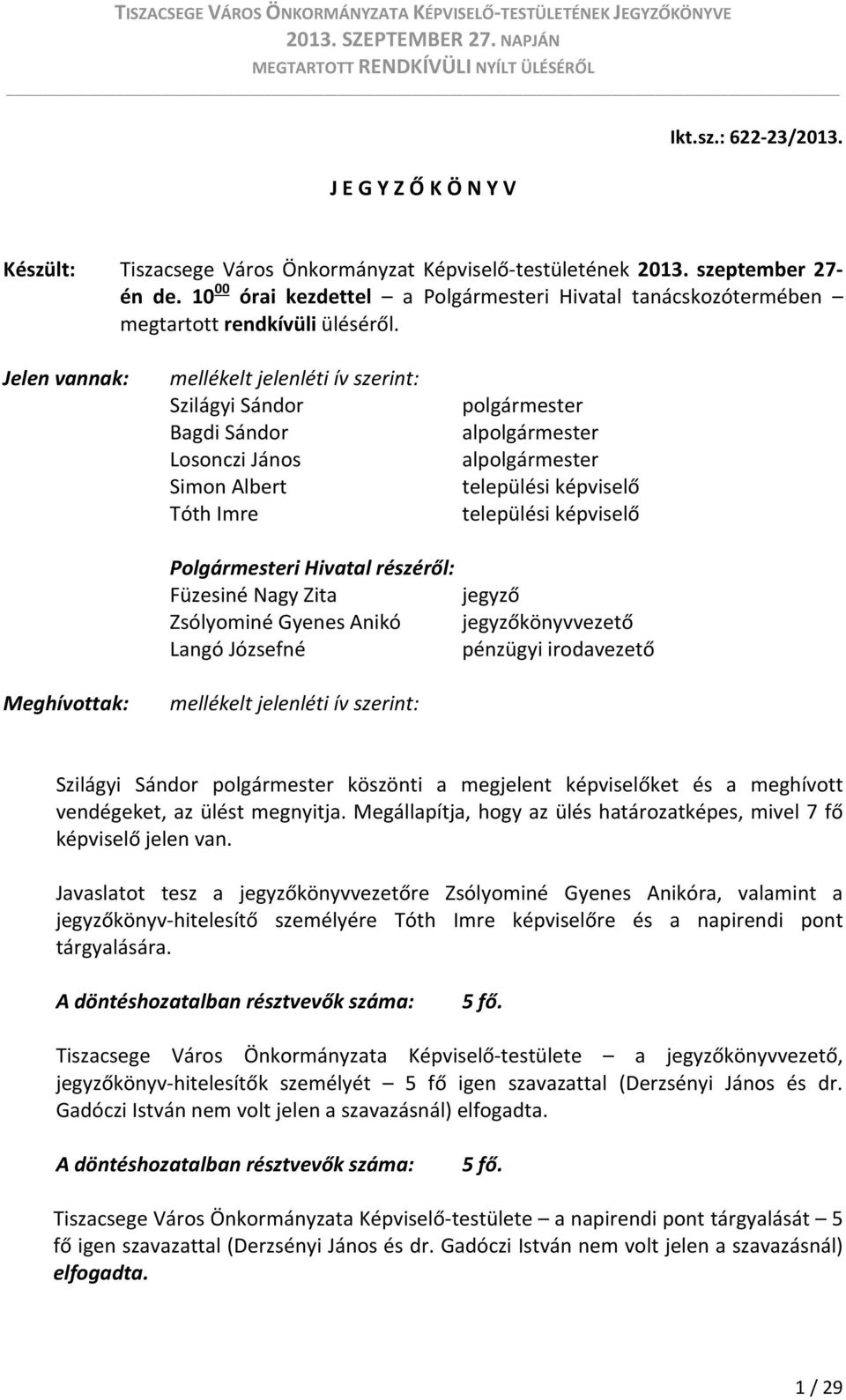 Jelen vannak: Meghívottak: mellékelt jelenléti ív szerint: Szilágyi Sándor Bagdi Sándor Losonczi János Simon Albert Tóth Imre Polgármesteri Hivatal részéről: Füzesiné Nagy Zita Zsólyominé Gyenes