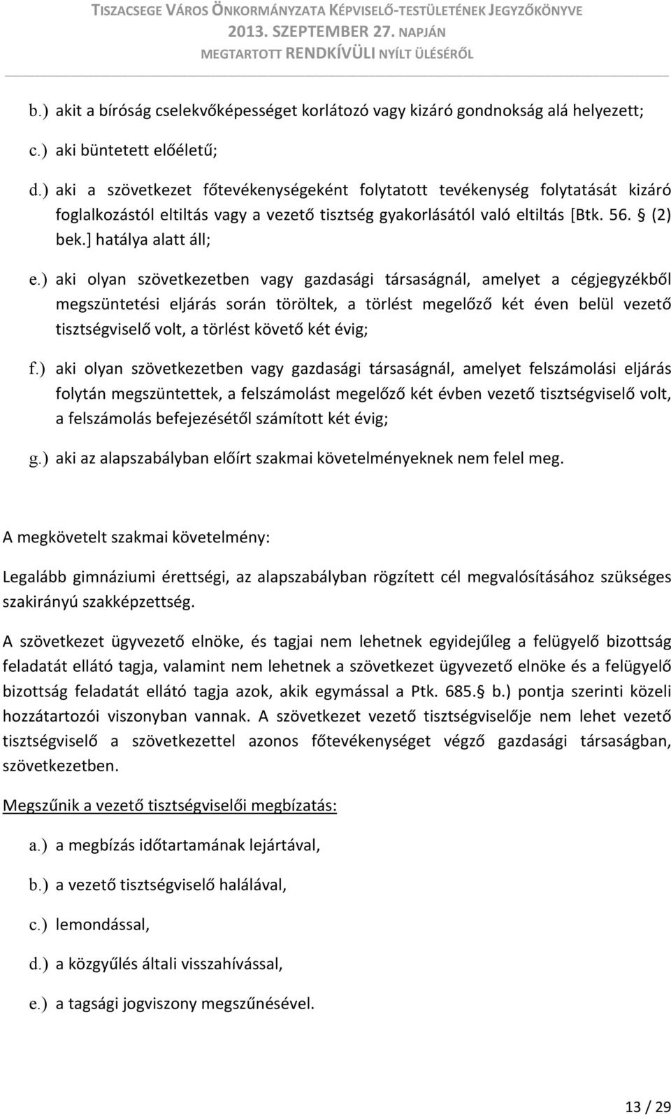 ) aki olyan szövetkezetben vagy gazdasági társaságnál, amelyet a cégjegyzékből megszüntetési eljárás során töröltek, a törlést megelőző két éven belül vezető tisztségviselő volt, a törlést követő két