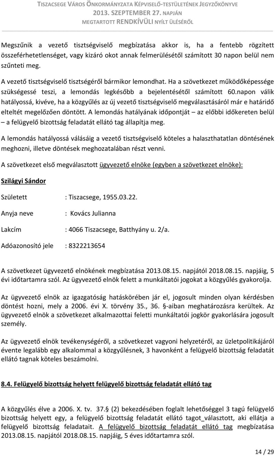 napon válik hatályossá, kivéve, ha a közgyűlés az új vezető tisztségviselő megválasztásáról már e határidő elteltét megelőzően döntött.