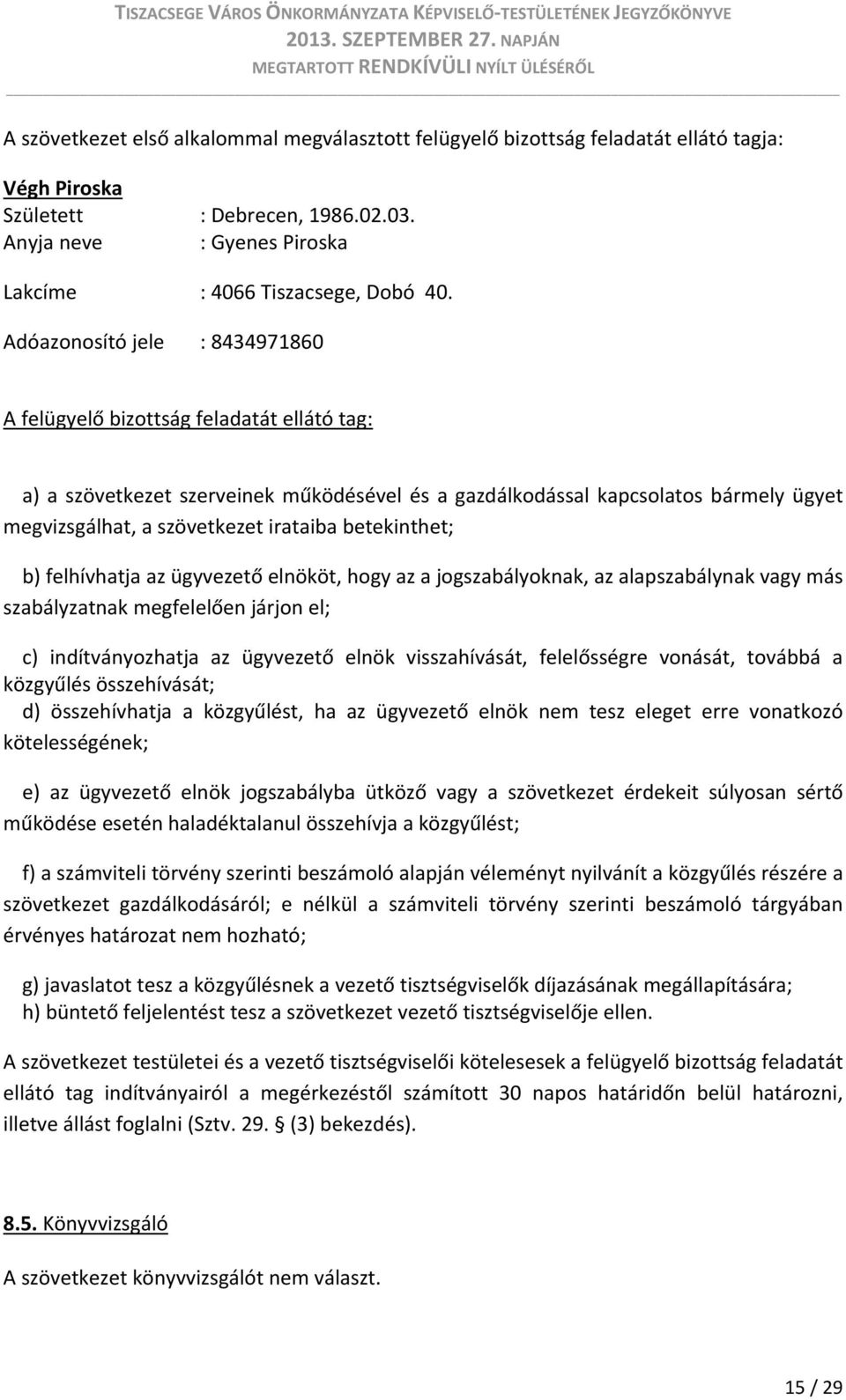 betekinthet; b) felhívhatja az ügyvezető elnököt, hogy az a jogszabályoknak, az alapszabálynak vagy más szabályzatnak megfelelően járjon el; c) indítványozhatja az ügyvezető elnök visszahívását,