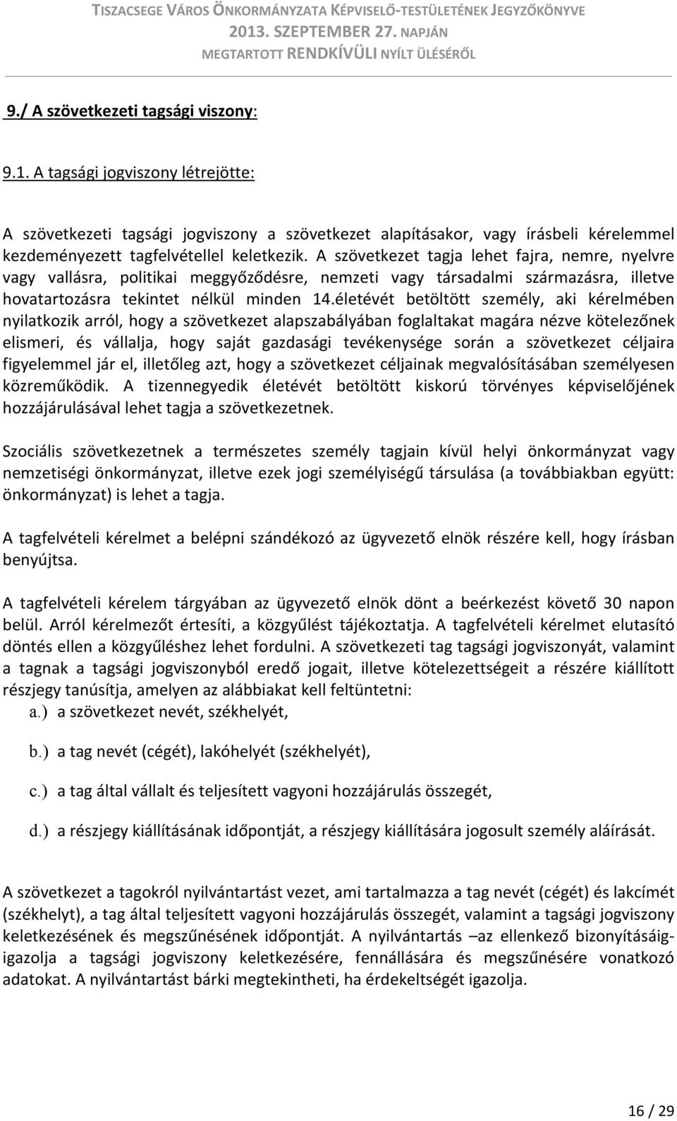 A szövetkezet tagja lehet fajra, nemre, nyelvre vagy vallásra, politikai meggyőződésre, nemzeti vagy társadalmi származásra, illetve hovatartozásra tekintet nélkül minden 14.