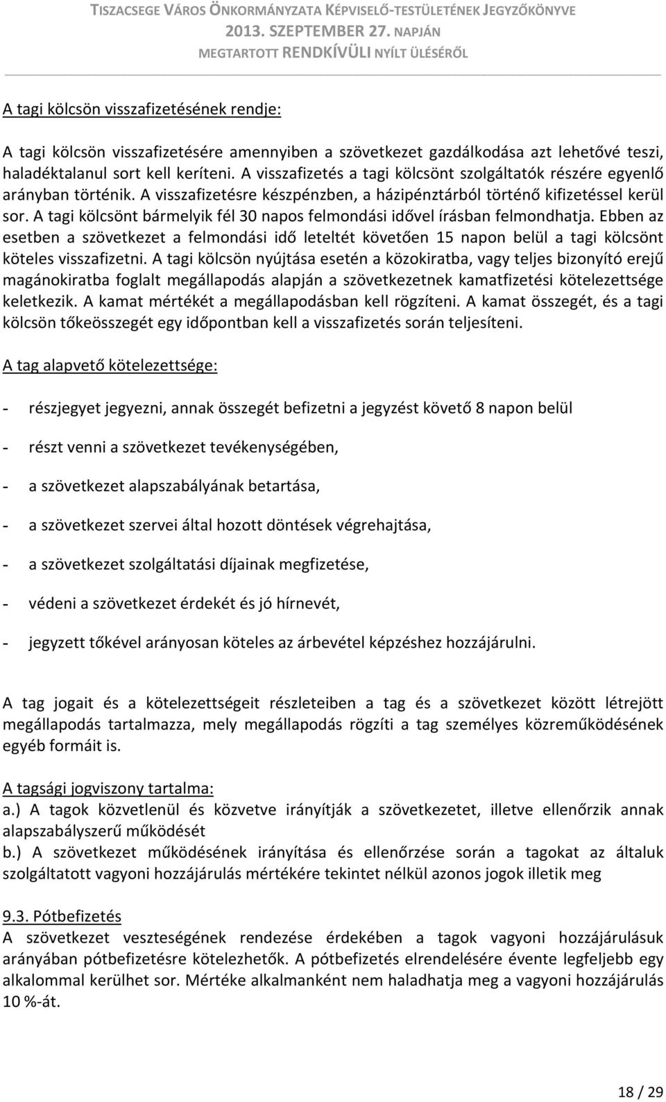 A tagi kölcsönt bármelyik fél 30 napos felmondási idővel írásban felmondhatja. Ebben az esetben a szövetkezet a felmondási idő leteltét követően 15 napon belül a tagi kölcsönt köteles visszafizetni.