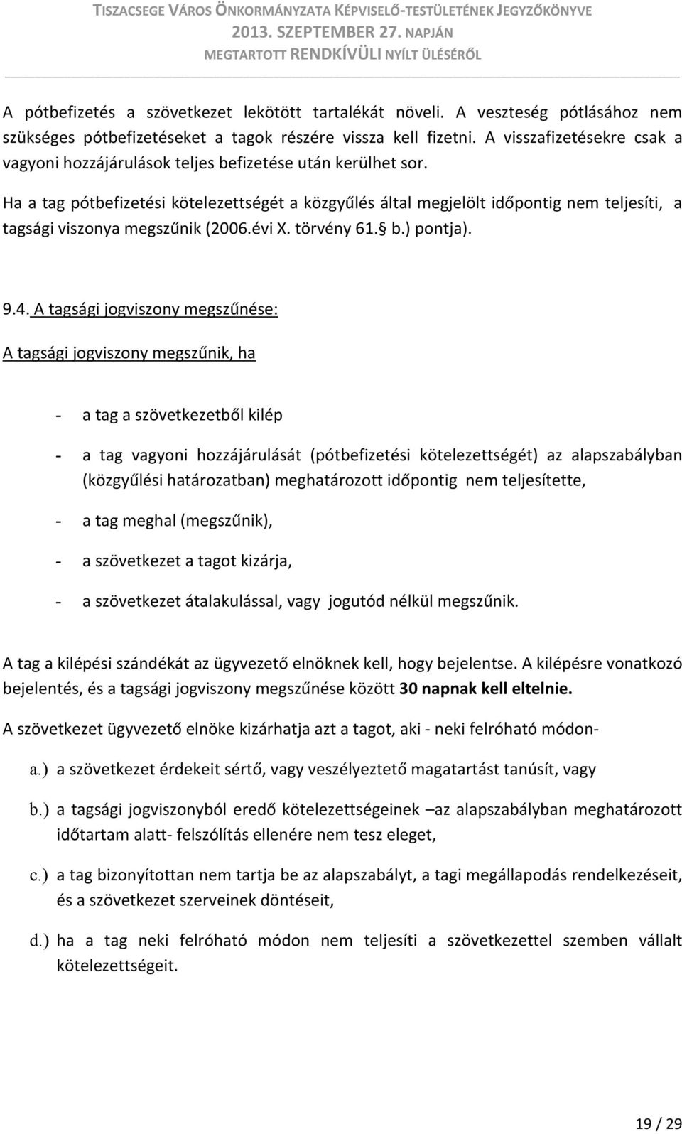 Ha a tag pótbefizetési kötelezettségét a közgyűlés által megjelölt időpontig nem teljesíti, a tagsági viszonya megszűnik (2006.évi X. törvény 61. b.) pontja). 9.4.